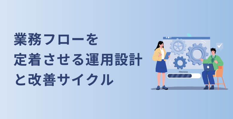 業務フローを定着させる運用設計と改善サイクル