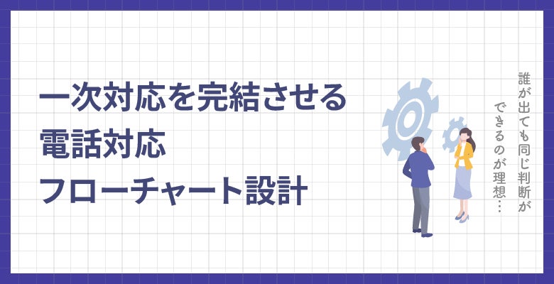 一次対応を完結させる電話対応フローチャート設計