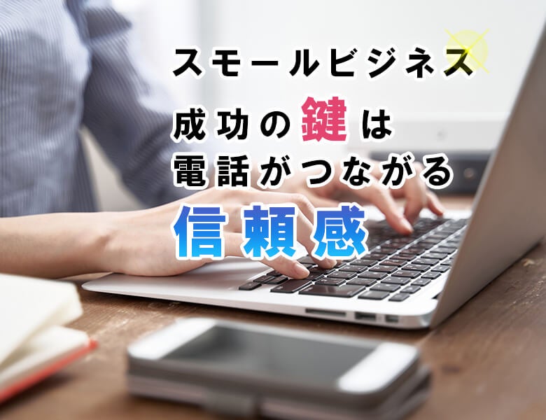 スモールビジネス成功の鍵は電話がつながる信頼感