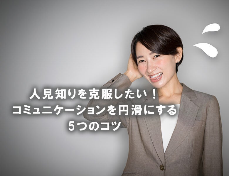 人見知りを克服したい!コミュニケーションを円滑にする5つのコツ