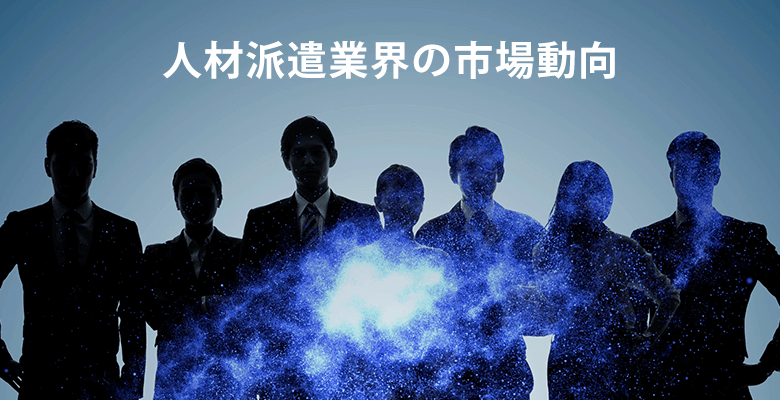 人材派遣業界の市場動向