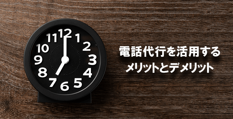 電話代行を活用するメリットとデメリット