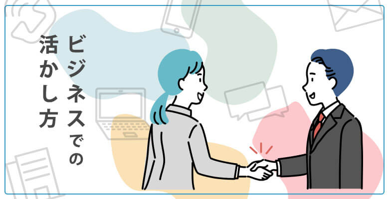 ビジネスでの活かし方