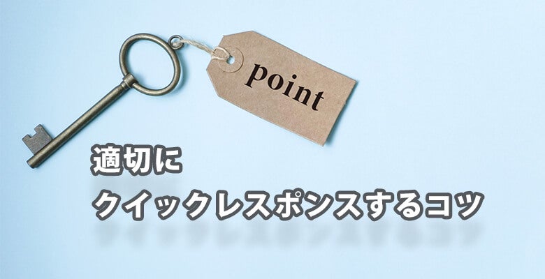 適切にクイックレスポンスするコツ