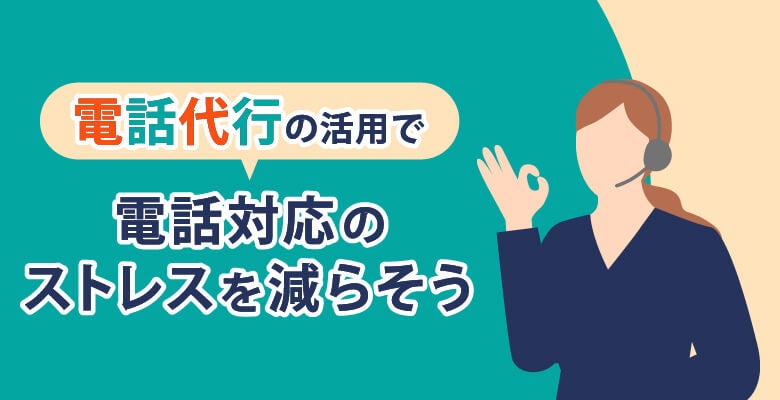 電話代行の活用で電話対応のストレスを減らそう