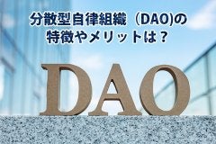 分散型自律組織（DAO)の特徴やメリットは？
