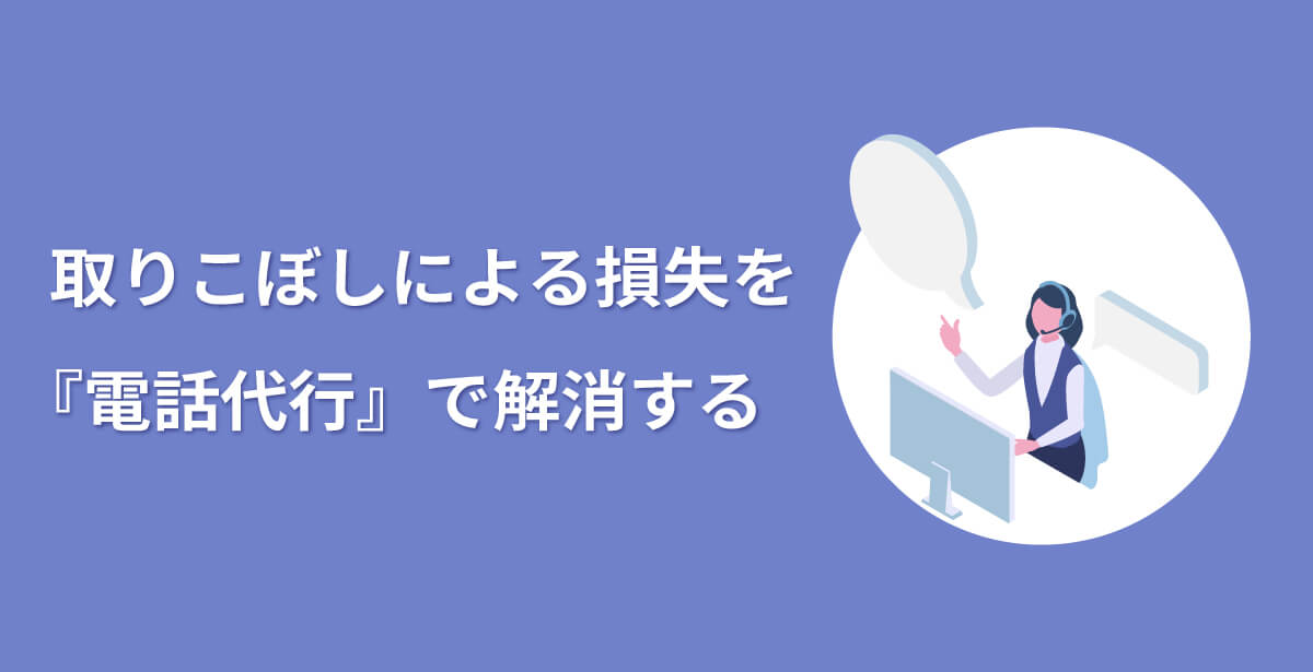 電話取りこぼしによる損失を『電話代行』で解消する