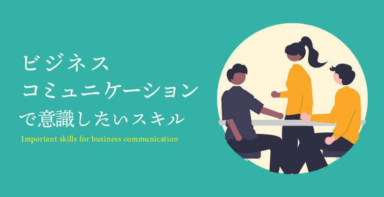 ビジネスコミュニケーションで意識したいスキル