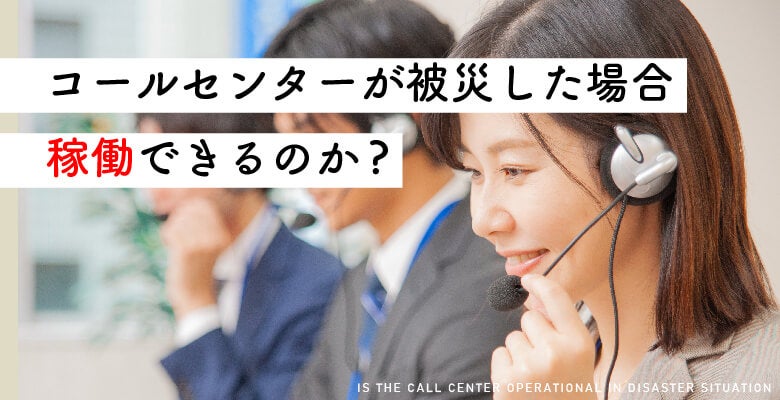 コールセンターが被災した場合、稼働できるのか