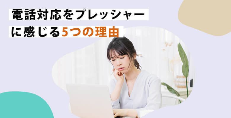 電話対応をプレッシャーに感じる5つの理由
