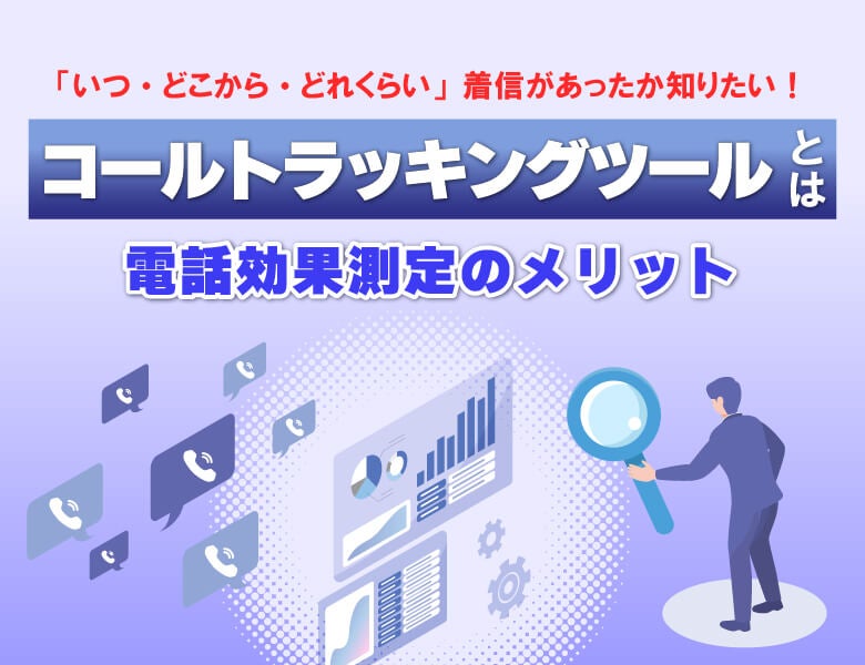 コールトラッキングツールとは？電話効果測定のメリット