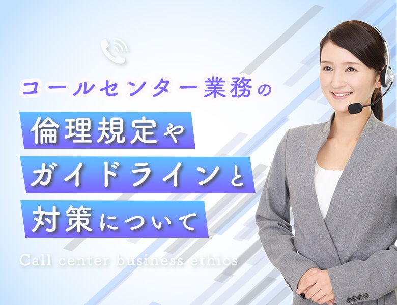 コールセンター業務の倫理規定やガイドラインと対策について