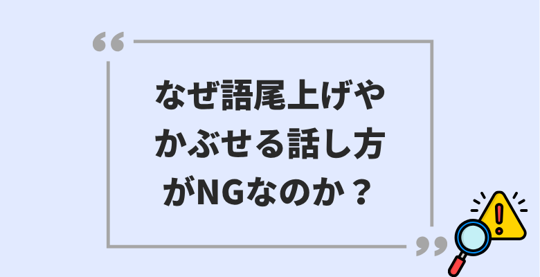 なぜ語尾上げやかぶせる話し方がNGなのか?