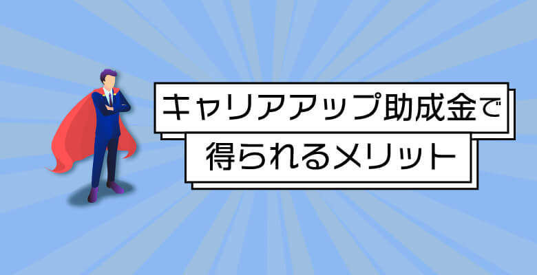 キャリアアップ助成金で得られるメリット