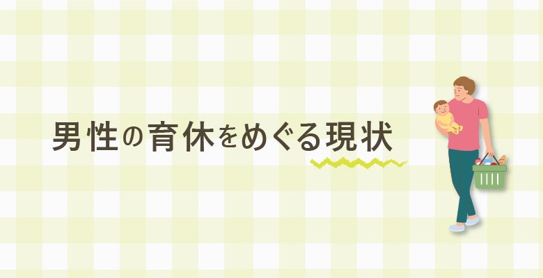 男性の育休をめぐる現状
