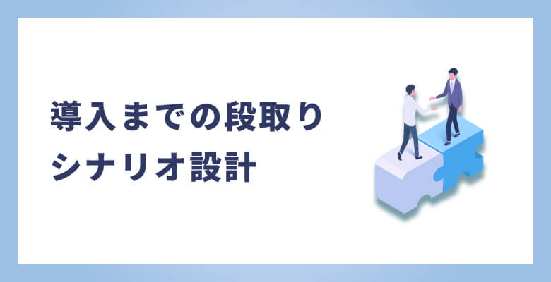 導入までの段取り:シナリオ設計