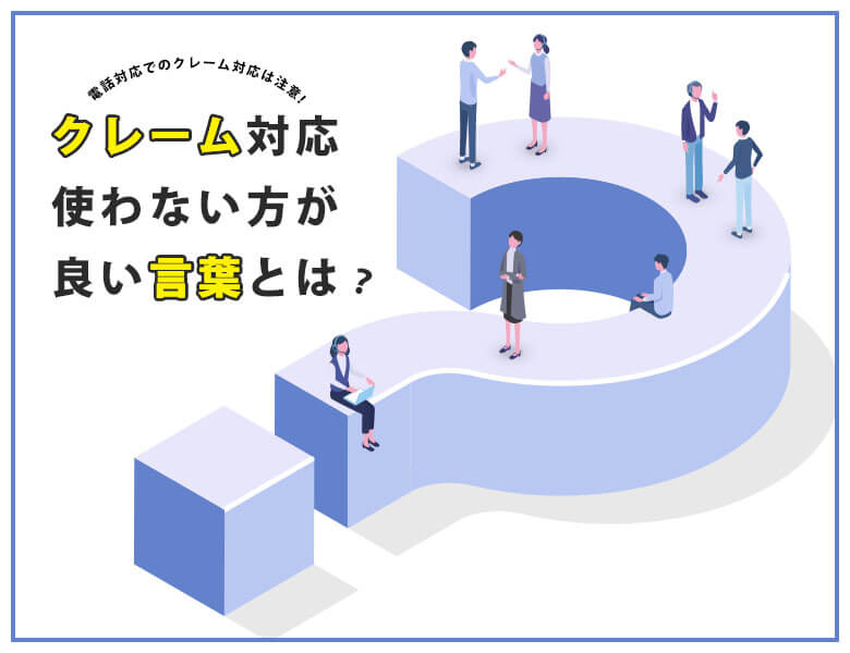クレーム対応で使わないほうが良い言葉とは?