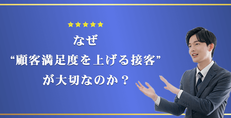 なぜ“顧客満足度を上げる接客”が大切なのか?