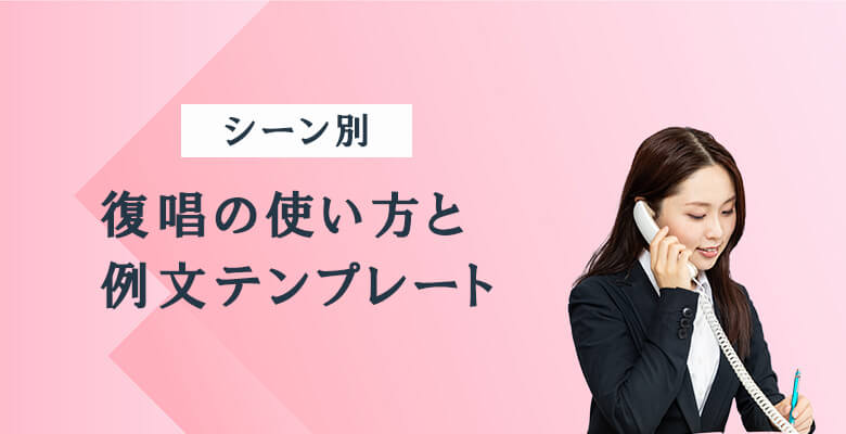シーン別|復唱の使い方と例文テンプレート