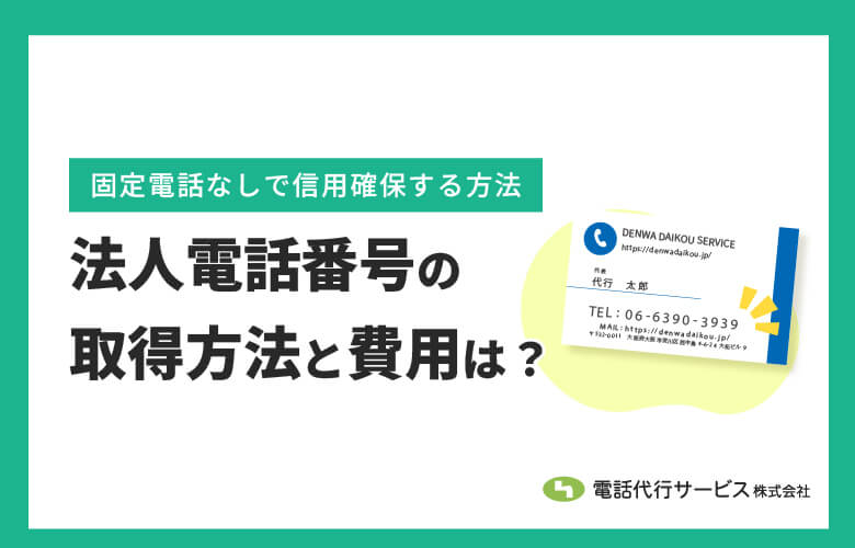 法人電話番号の取得方法と費用|固定電話なしで信用確保する方法