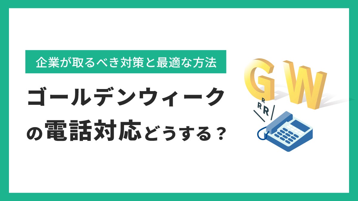 ゴールデンウィークの電話対応どうする？企業が取るべき対策と最適な方法