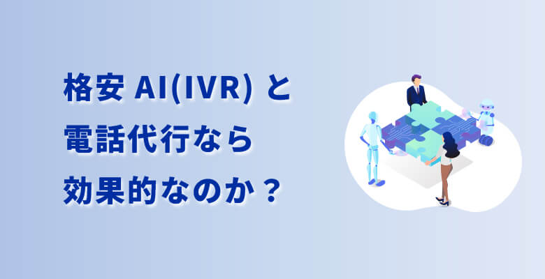 格安AI(IVR)と電話代行なら効果的なのか?