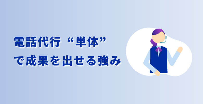 電話代行“単体”で成果を出せる強み