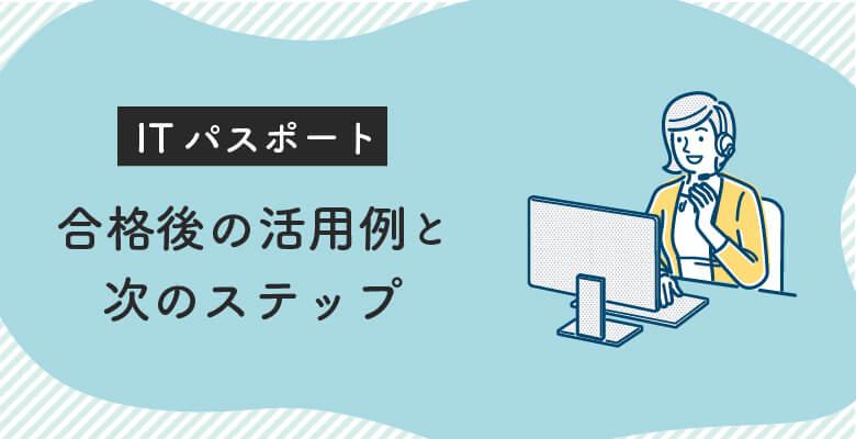 ITパスポート試験合格後の活用例と次のステップ