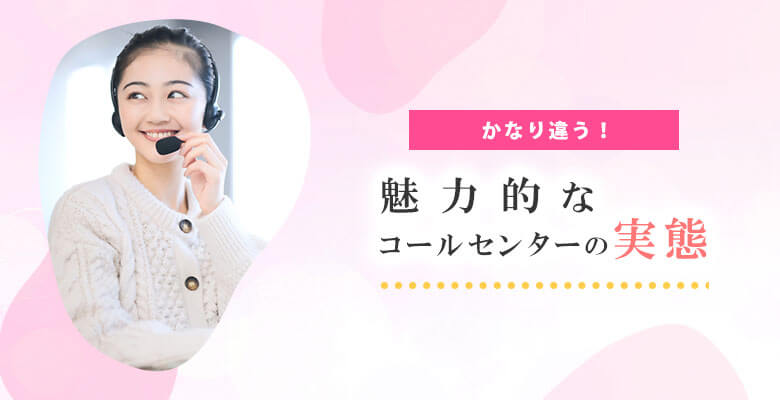 かなり違う!魅力的なコールセンターの実態