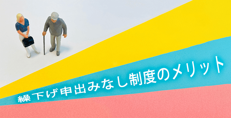繰下げ申出みなし制度のメリット