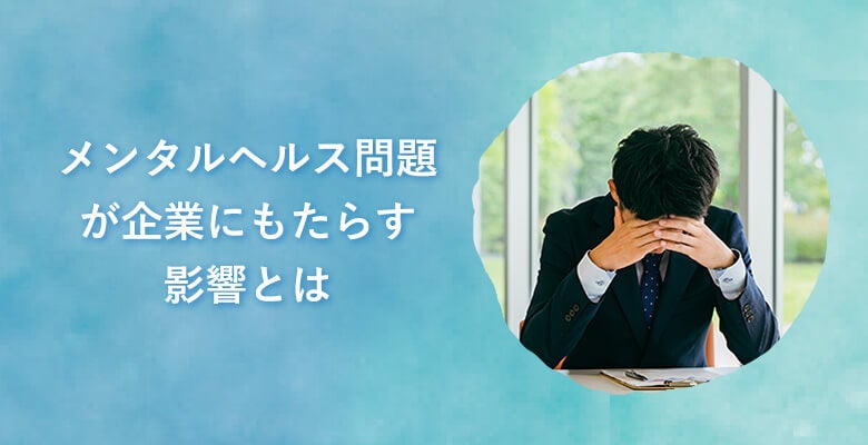 メンタルヘルス問題が企業にもたらす影響とは