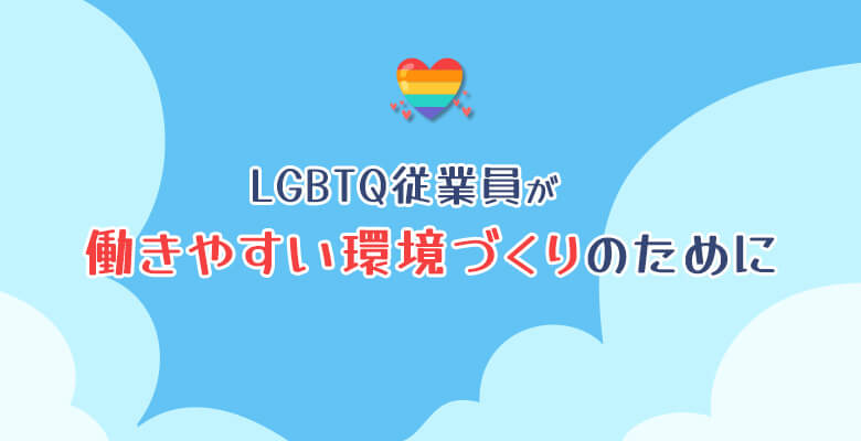 LGBTQ従業員が働きやすい環境づくりのために