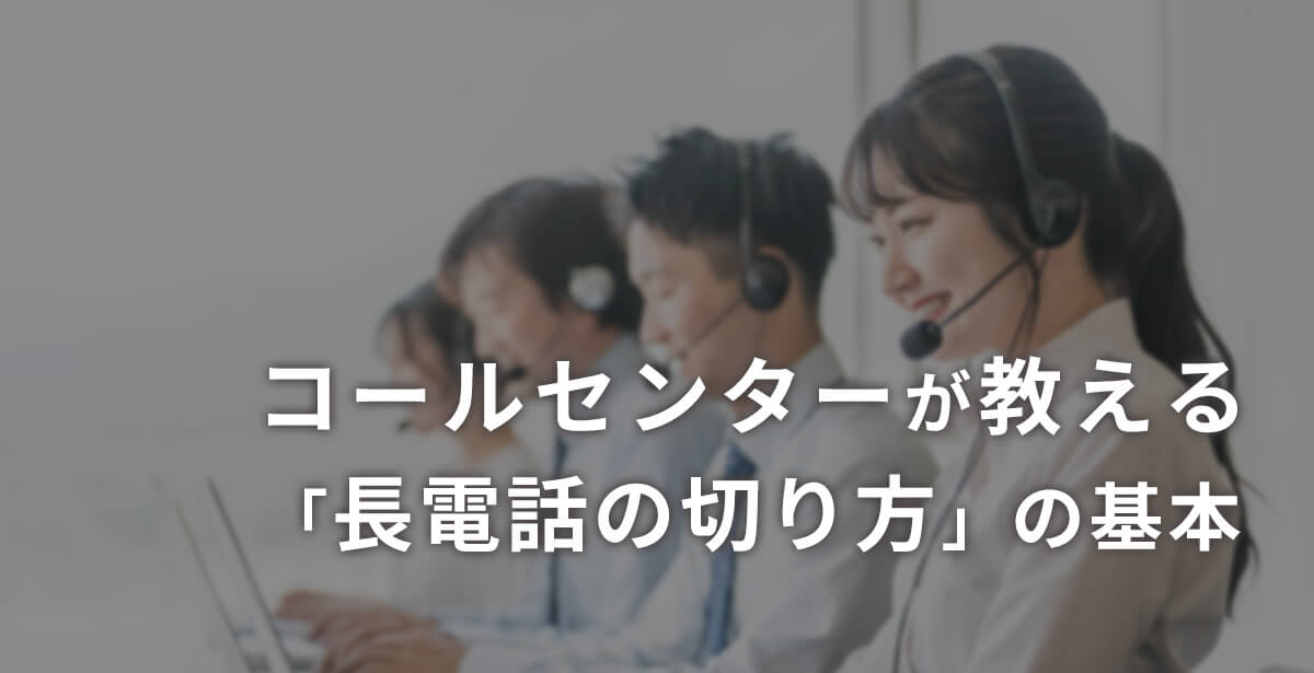 コールセンターが教える「長電話の切り方」の基本