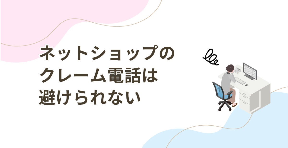 ネットショップのクレーム電話は避けられない