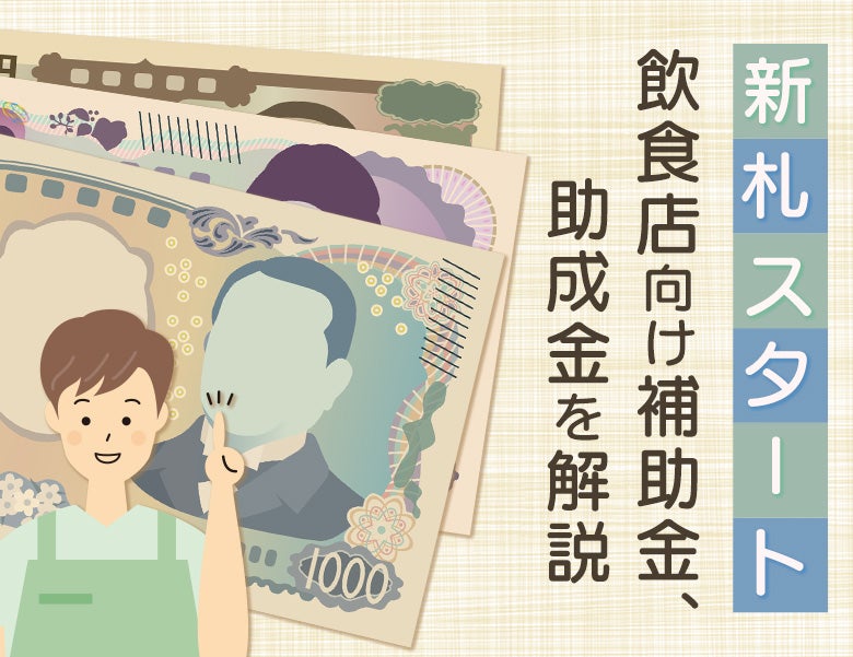 新札スタート!飲食店向け補助金、助成金を解説