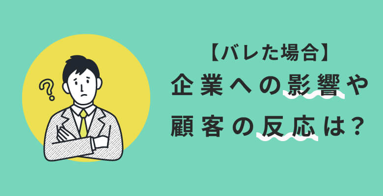 バレた場合の企業への実際の影響・顧客の反応は?
