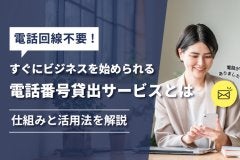 【電話回線不要！】すぐにビジネスを始められる電話番号貸出サービスとは