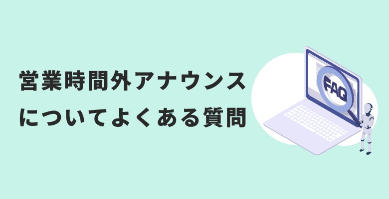 営業時間外アナウンスについてよくある質問(Q&A)