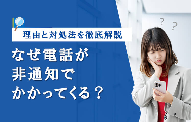 なぜ電話が非通知でかかってくる？理由と対処法を解説