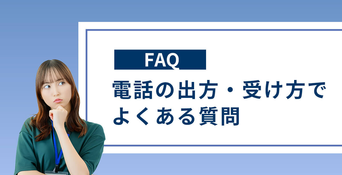 FAQ｜電話の出方・受け方でよくある質問