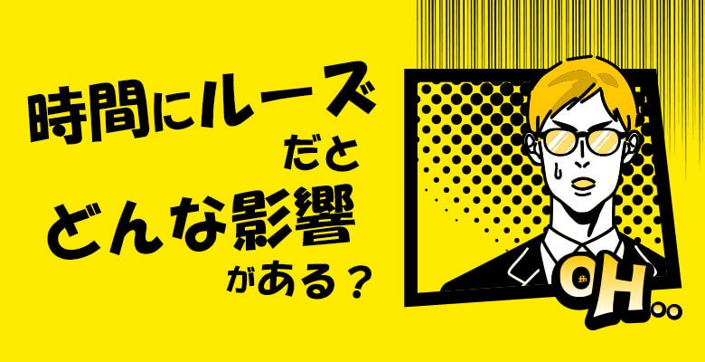 時間にルーズだとどんな影響がある?