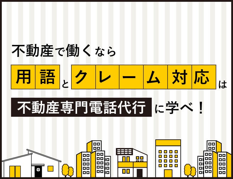 不動産で働くなら用語とクレーム対応は不動産専門電話代行に学べ!