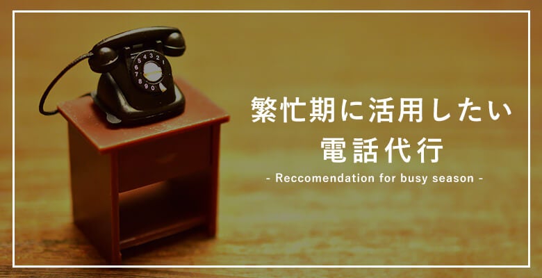 繁忙期に活用したい電話代行