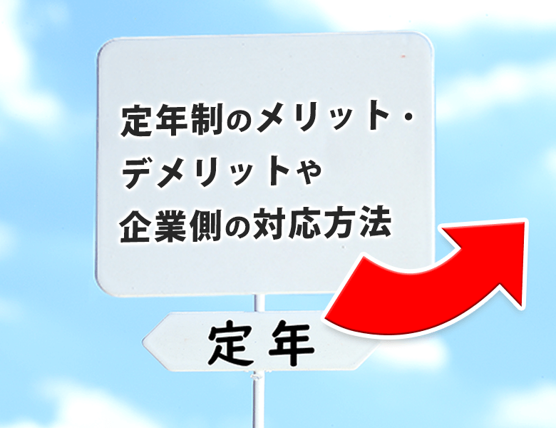 定年制のメリット・デメリットや企業側の対応方法