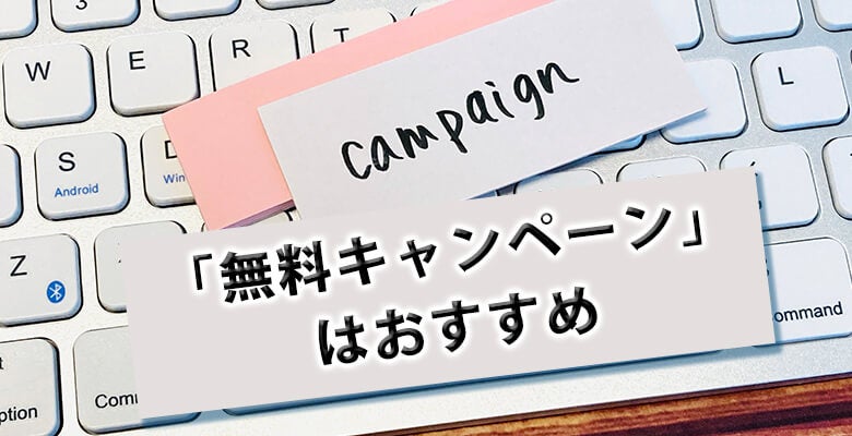 「無料キャンペーン」はおすすめ