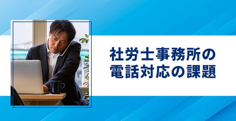 社労士事務所の電話対応の課題