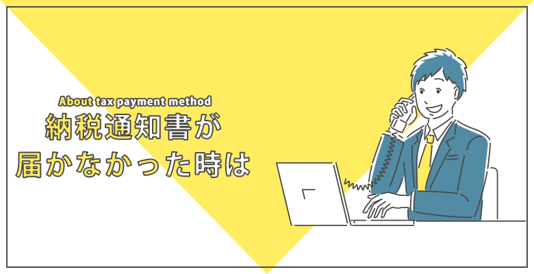 納税通知書が届かなかった時は
