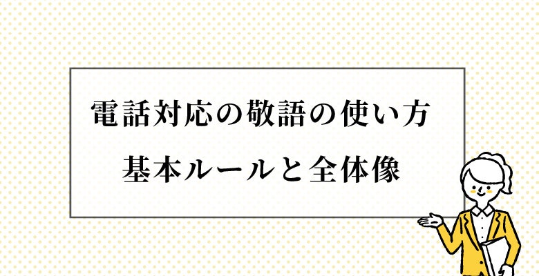 電話対応の敬語の使い方|基本ルールと全体像