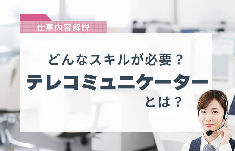 【仕事内容解説】テレコミュニケーターとは?どんなスキルが必要?