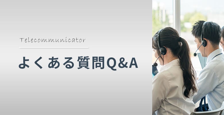 テレコミュニケーターについてよくある質問Q&A